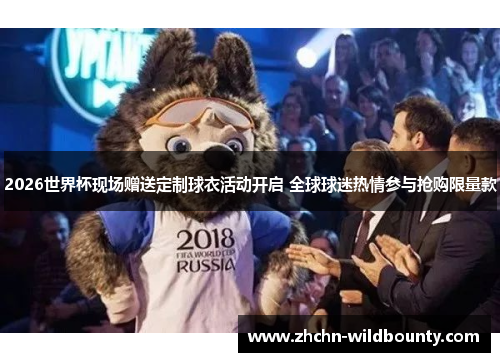 2026世界杯现场赠送定制球衣活动开启 全球球迷热情参与抢购限量款