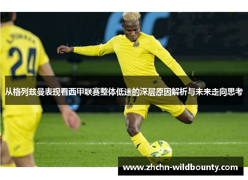 从格列兹曼表现看西甲联赛整体低迷的深层原因解析与未来走向思考