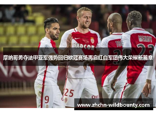 摩纳哥勇夺法甲亚军强势回归欧冠赛场再启红白军团伟大荣耀新篇章