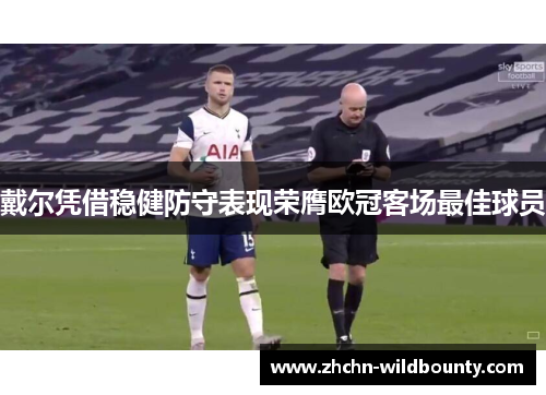 戴尔凭借稳健防守表现荣膺欧冠客场最佳球员